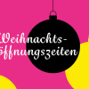Weihnachtskugeln auf pinkem Untergrund mit Schriftzug Weihnachtsöffnungszeiten